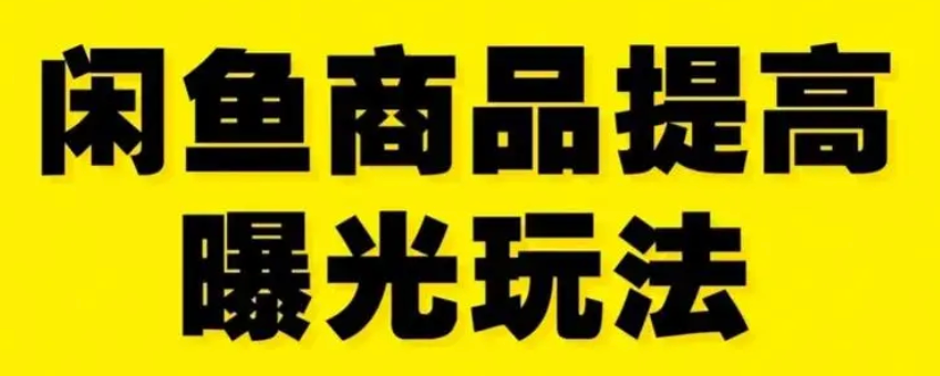 闲鱼如何提高曝光率，有哪些技巧？