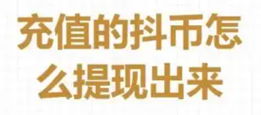 抖币提现方法：抢到的抖币如何换成现金？